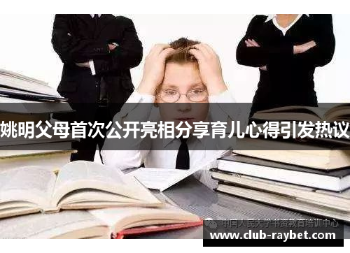 姚明父母首次公开亮相分享育儿心得引发热议